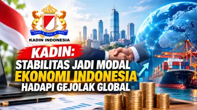 KADIN: Stabilitas Jadi Modal Ekonomi Indonesia Hadapi Gejolak Global